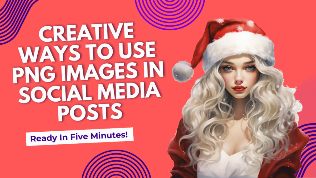 Creative Ways to Use PNG Images in Social Media Posts